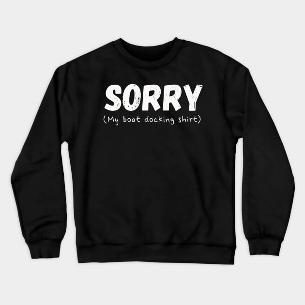 Funny SORRY My Boat Docking Shirt Design Crewneck Sweatshirt by Dibble Dabble Designs